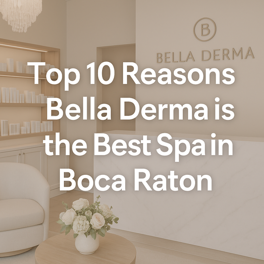 Top 10 Reasons Bella Derma is the Best Spa in Boca Raton